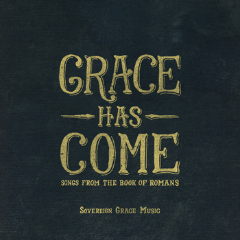 Grace Has Come - Songs from the Book of Romans